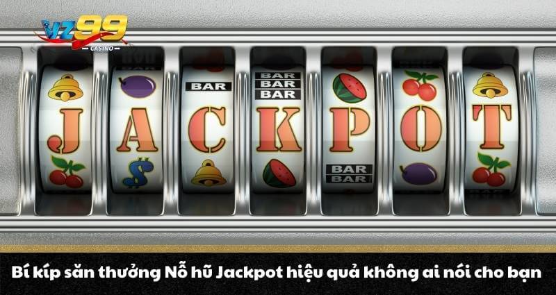 Bí kíp săn thưởng Nỗ hũ Jackpot hiệu quả không ai nói cho bạn
