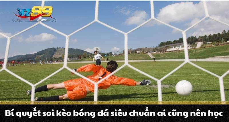 Soi kèo bóng đá là gì? Hướng dẫn bạn cách đọc kèo siêu chuẩn 4 Bí quyết soi kèo bóng đá siêu chuẩn ai cũng nên học