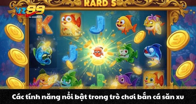 Bắn cá ăn xu - Trải nghiệm siêu game bắn cá Xu siêu hấp dẫn 3 Các tính năng nổi bật trong trò chơi bắn cá săn xu