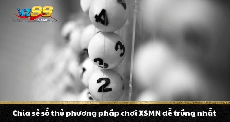 Xổ số miền Nam Vz99 - Sân chơi giải trí trúng thưởng lớn 5 Chia sẻ số thủ phương pháp chơi XSMN dễ trúng nhất