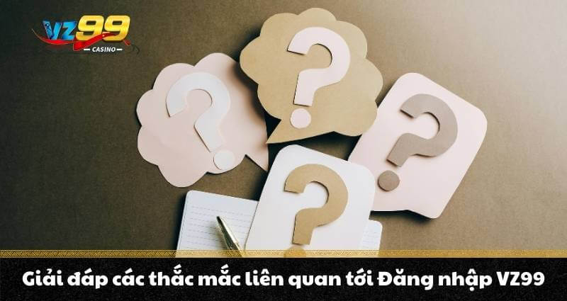 Giải đáp các thắc mắc liên quan tới Đăng nhập VZ99
