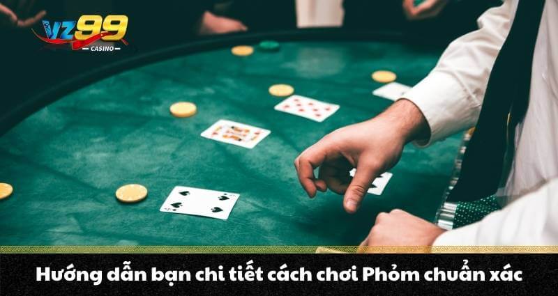 Phỏm trực tuyến - Mách bạn chơi phỏm như một cao thủ từ A-Z 3 Hướng dẫn bạn chi tiết cách chơi Phỏm chuẩn xác