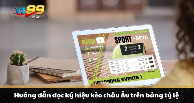 Hướng dẫn đọc ký hiệu kèo châu Âu trên bảng tỷ lệ