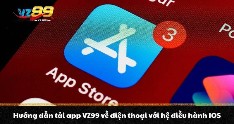 Tải app VZ99 - Sở hữu thế giới Casino tiện lợi trong tầm tay 4 Hướng dẫn tải app VZ99 về điện thoại với hệ điều hành iOS