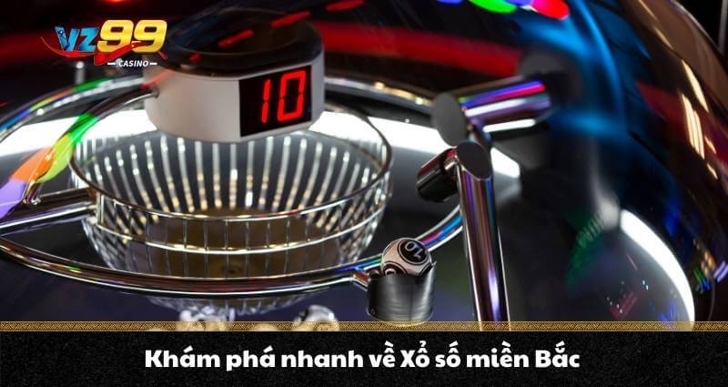 Xổ số miền Bắc là gì? Hình thức & cơ cấu giải thưởng thế nào 2 Khám phá nhanh về Xổ số miền Bắc