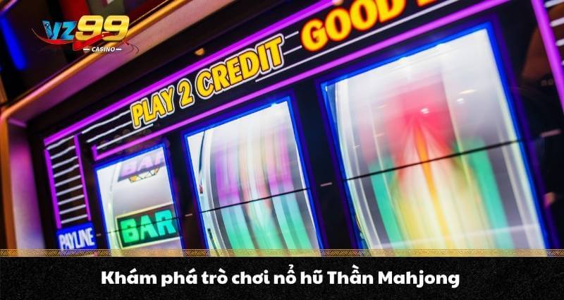 Khám phá trò chơi nổ hũ Thần Mahjong