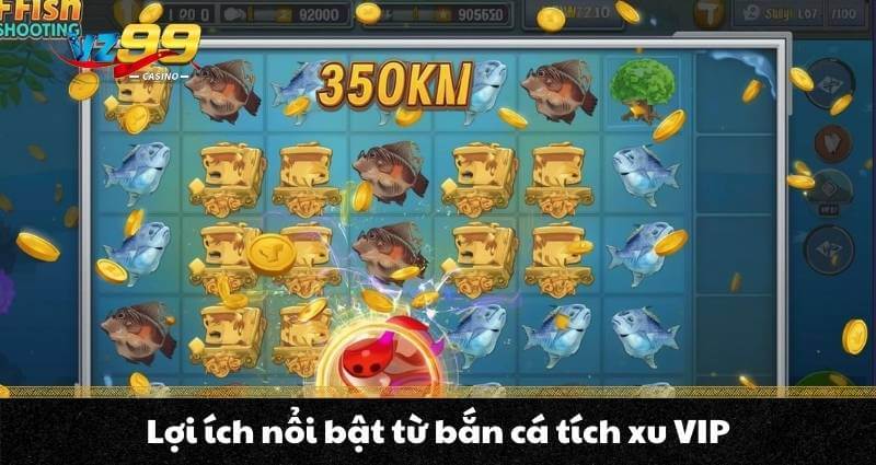 Lợi ích nổi bật từ bắn cá tích xu VIP