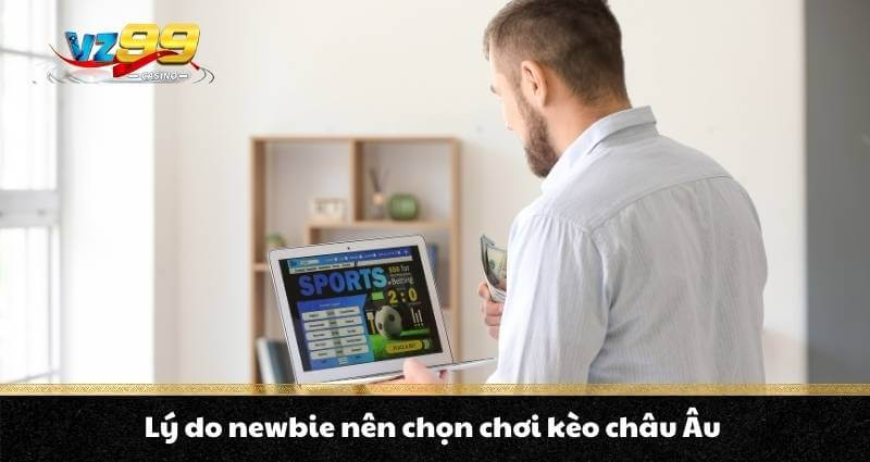 Lý do newbie nên chọn chơi kèo châu Âu