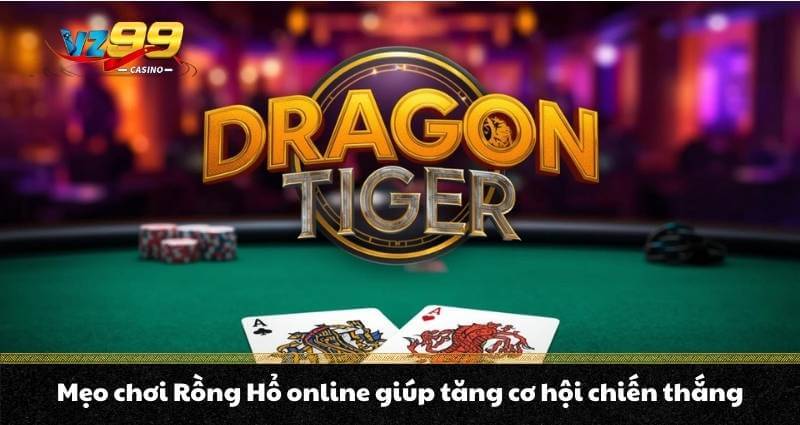 Rồng hổ trực tuyến - Cách chơi và mẹo ăn tiền đỉnh cao A - Z 4 Mẹo chơi Rồng Hổ online giúp tăng cơ hội chiến thắng