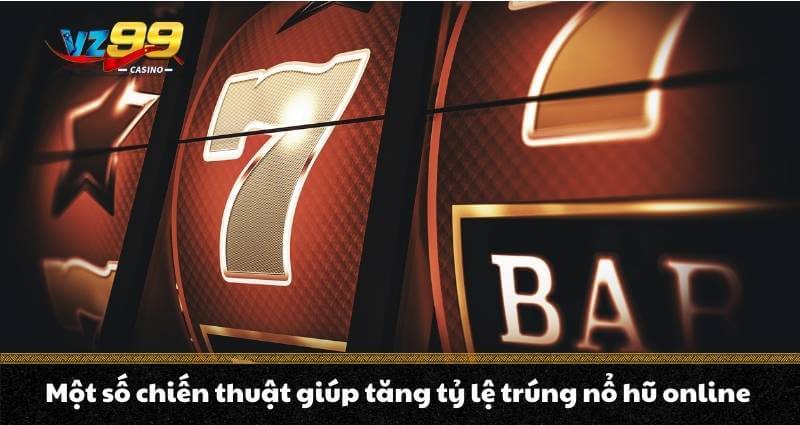 Nổ hũ Online VZ99 - Chia sẻ bí quyết vàng săn hũ thắng đậm 4 Một số chiến thuật giúp tăng tỷ lệ trúng nổ hũ online