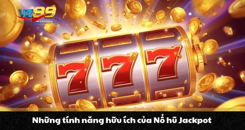 Những tính năng hữu ích của Nổ hũ Jackpot