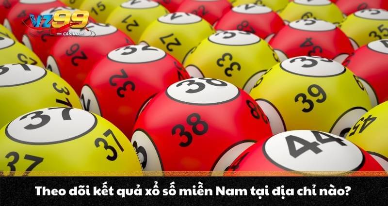 Xổ số miền Nam Vz99 - Sân chơi giải trí trúng thưởng lớn 4 Theo dõi kết quả xổ số miền Nam tại địa chỉ nào?